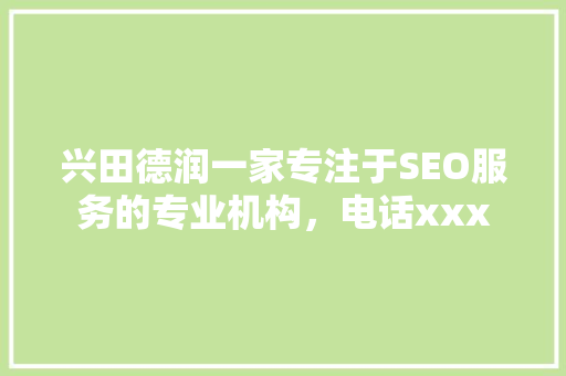 兴田德润一家专注于SEO服务的专业机构，电话xxx