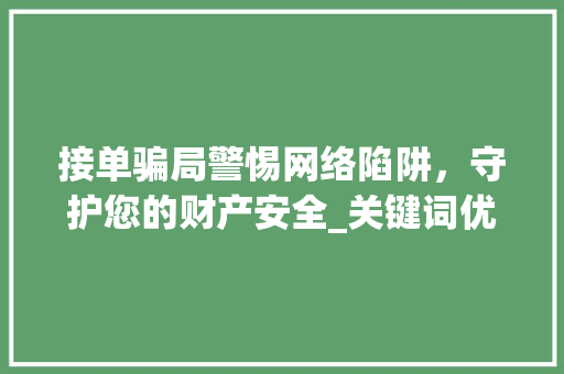 接单骗局警惕网络陷阱，守护您的财产安全_关键词优化接单骗局