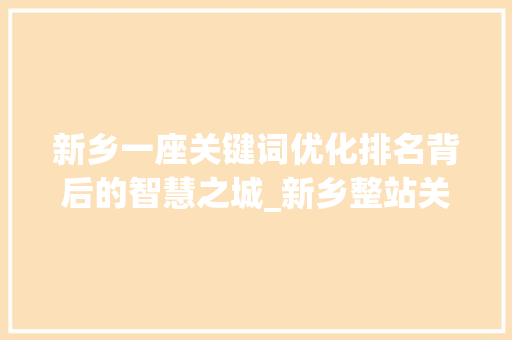 新乡一座关键词优化排名背后的智慧之城_新乡整站关键词优化排名