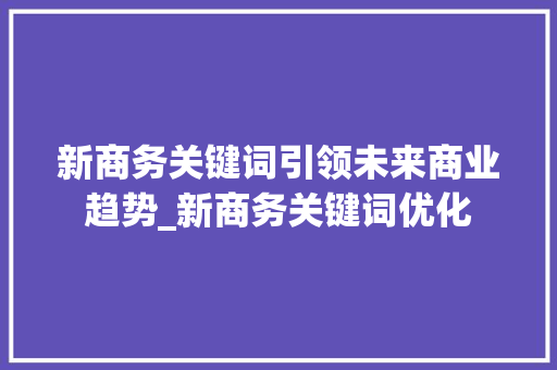 新商务关键词引领未来商业趋势_新商务关键词优化