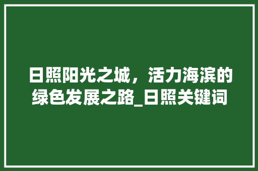 日照阳光之城，活力海滨的绿色发展之路_日照关键词优化方法