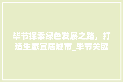 毕节探索绿色发展之路，打造生态宜居城市_毕节关键词优化排名