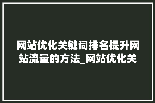 网站优化关键词排名提升网站流量的方法_网站优化关键词排名方法