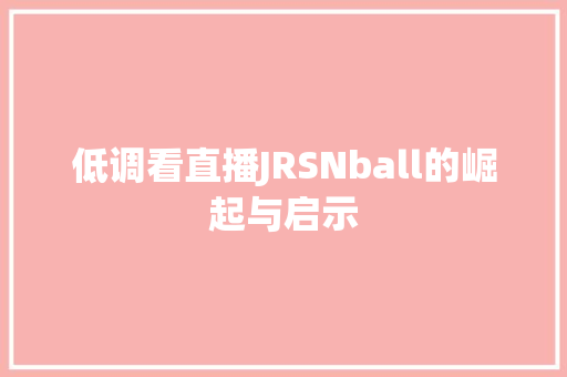 低调看直播JRSNball的崛起与启示
