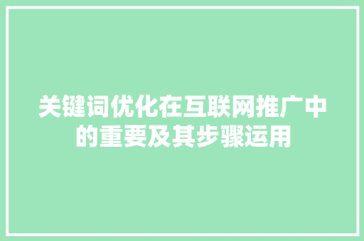 关键词优化在互联网推广中的重要及其步骤运用