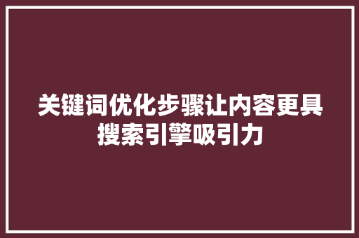 关键词优化步骤让内容更具搜索引擎吸引力