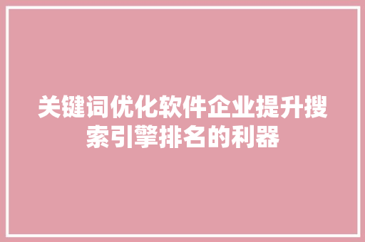 关键词优化软件企业提升搜索引擎排名的利器