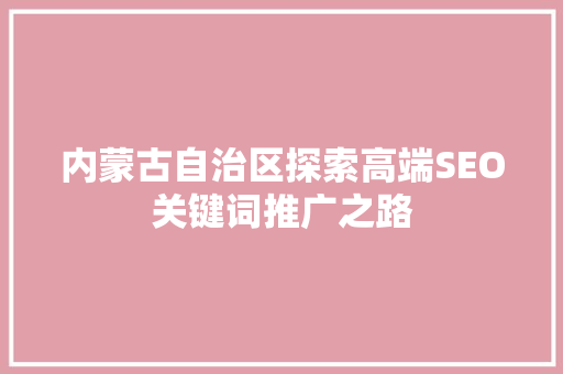 内蒙古自治区探索高端SEO关键词推广之路