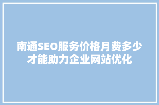 南通SEO服务价格月费多少才能助力企业网站优化