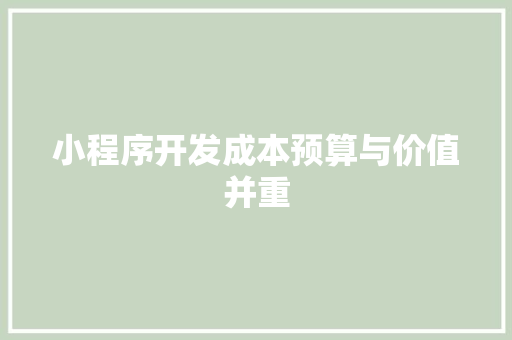 小程序开发成本预算与价值并重