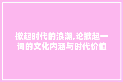 掀起时代的浪潮,论掀起一词的文化内涵与时代价值