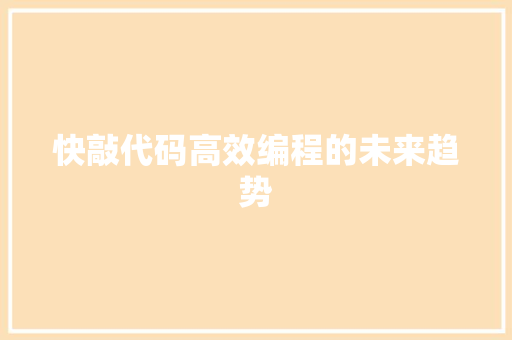 快敲代码高效编程的未来趋势  第1张