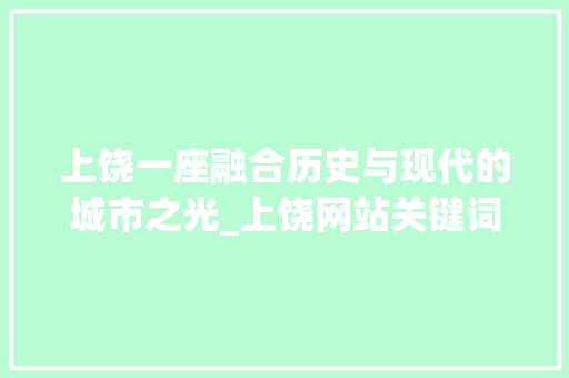 上饶一座融合历史与现代的城市之光_上饶网站关键词优化