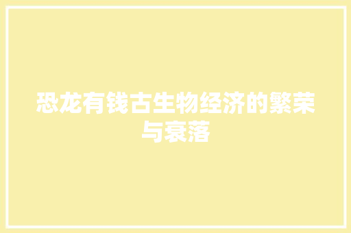 恐龙有钱古生物经济的繁荣与衰落