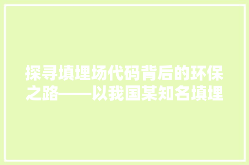 探寻填埋场代码背后的环保之路——以我国某知名填埋场为例  第1张