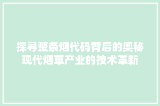 探寻整条烟代码背后的奥秘现代烟草产业的技术革新