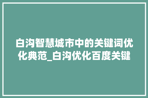 白沟智慧城市中的关键词优化典范_白沟优化百度关键词