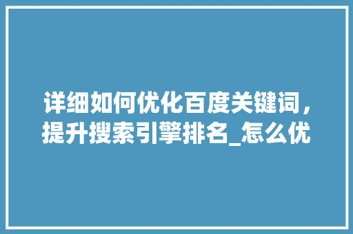 详细如何优化百度关键词，提升搜索引擎排名_怎么优化百度关键词