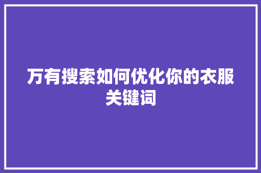 万有搜索如何优化你的衣服关键词