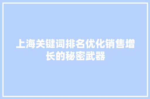 上海关键词排名优化销售增长的秘密武器