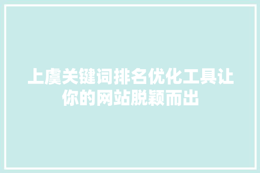 上虞关键词排名优化工具让你的网站脱颖而出