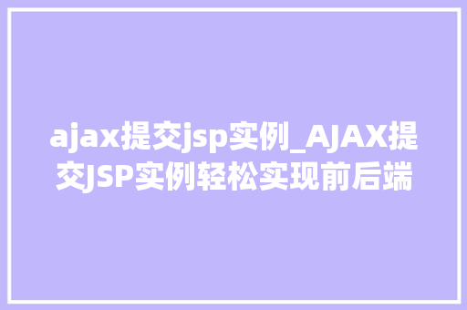 ajax提交jsp实例_AJAX提交JSP实例轻松实现前后端交互