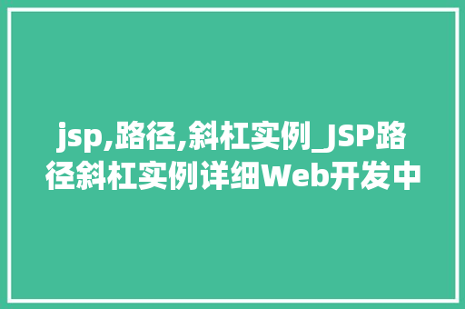 jsp,路径,斜杠实例_JSP路径斜杠实例详细Web开发中的路径配置