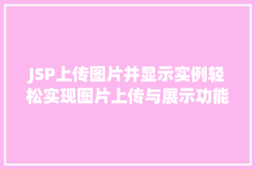 JSP上传图片并显示实例轻松实现图片上传与展示功能