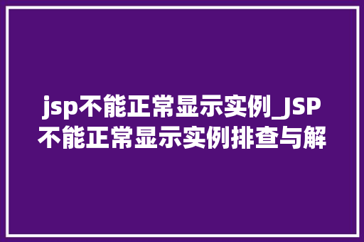 jsp不能正常显示实例_JSP不能正常显示实例排查与解决之路