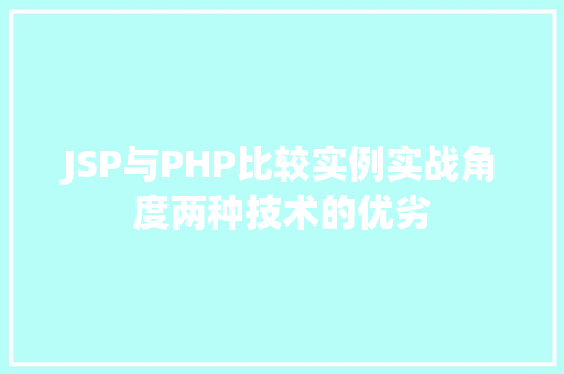 JSP与PHP比较实例实战角度两种技术的优劣
