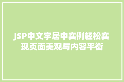 JSP中文字居中实例轻松实现页面美观与内容平衡 第1张 JSP中文字居中实例轻松实现页面美观与内容平衡 第1张