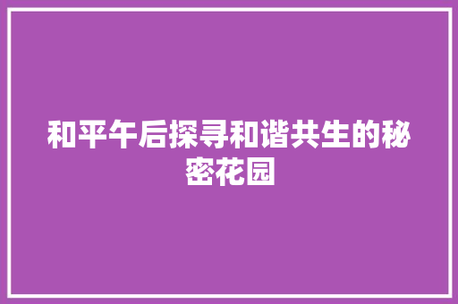和平午后探寻和谐共生的秘密花园