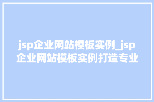 jsp企业网站模板实例_jsp企业网站模板实例打造专业形象，提升企业竞争力