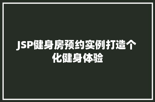 JSP健身房预约实例打造个化健身体验