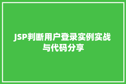 JSP判断用户登录实例实战与代码分享