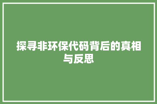 探寻非环保代码背后的真相与反思