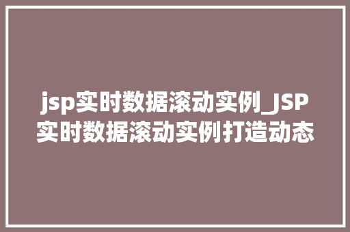 jsp实时数据滚动实例_JSP实时数据滚动实例打造动态交互式网页体验