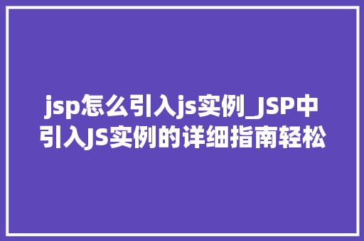 jsp怎么引入js实例_JSP中引入JS实例的详细指南轻松入门，高效方法