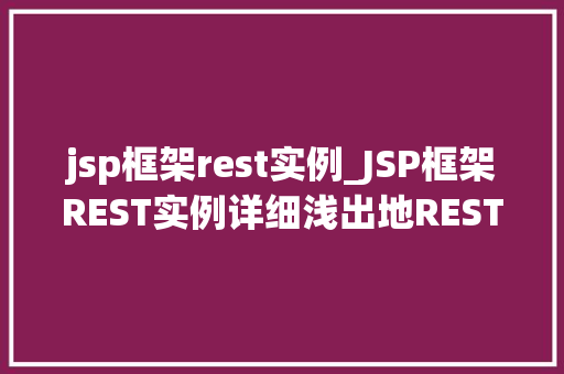 jsp框架rest实例_JSP框架REST实例详细浅出地RESTfulWeb服务