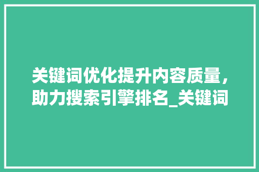 关键词优化提升内容质量，助力搜索引擎排名_关键词对优化有什么好处  第1张