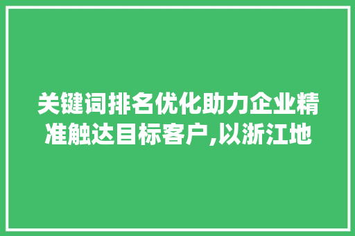 关键词排名优化助力企业精准触达目标客户,以浙江地区为例_浙江关键词排名优化价格  第1张