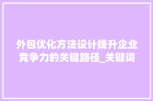 外包优化方法设计提升企业竞争力的关键路径_关键词外包优化方法设计