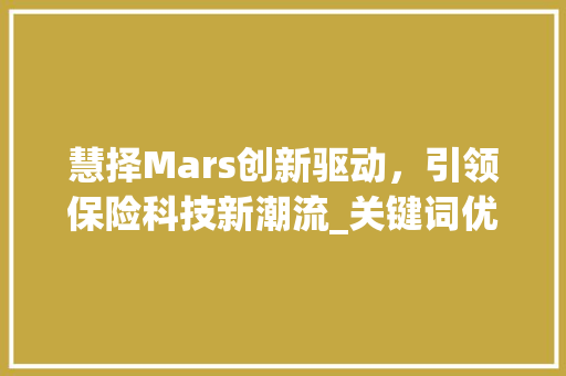 慧择Mars创新驱动，引领保险科技新潮流_关键词优化29慧择mars