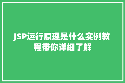 JSP运行原理是什么实例教程带你详细了解