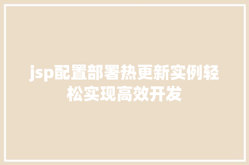 jsp配置部署热更新实例轻松实现高效开发 第1张 jsp配置部署热更新实例轻松实现高效开发 第1张