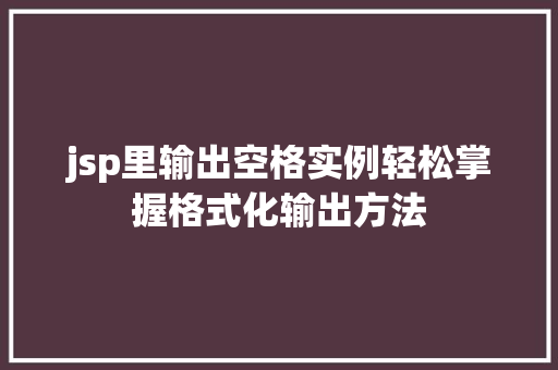 jsp里输出空格实例轻松掌握格式化输出方法