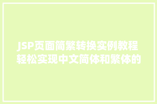 JSP页面简繁转换实例教程轻松实现中文简体和繁体的转换