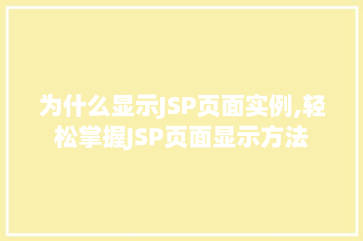 为什么显示JSP页面实例,轻松掌握JSP页面显示方法