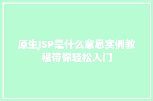 原生JSP是什么意思实例教程带你轻松入门
