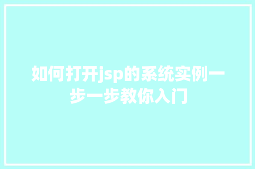 如何打开jsp的系统实例一步一步教你入门